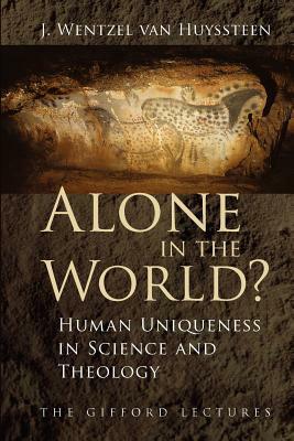 Alone in the World?: Human Uniqueness in Science and Theology by J. Wentzel van Huyssteen