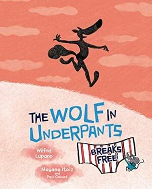 The Wolf in Underpants Breaks Free by Paul Cauuet, Mayana Itoïz, Wilfrid Lupano