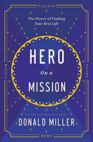 Hero on a Mission: The Power of Finding Your Role in Life by Donald Miller