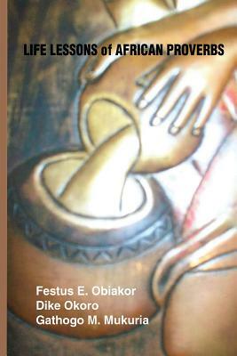 Life Lessons of African Proverbs by Gathogo M. Mukuria, Festus E. Obiakor, Dike Okoro