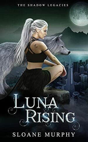 Luna Rising: The Shadow Legacies #1 by Sloane Murphy