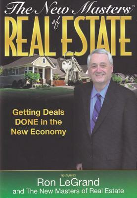 The New Masters of Real Estate: Getting Deals Done in the New Economy by Ron LeGrand