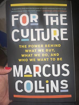 For the Culture: The Power Behind What We Buy, What We Do, and Who We Want to Be by Marcus Collins