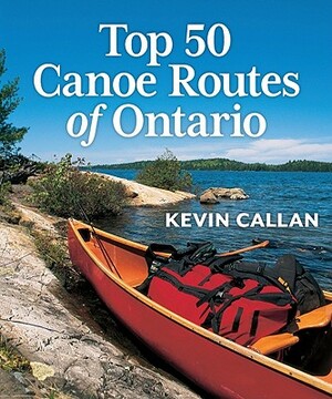 Top 50 Canoe Routes of Ontario by Kevin Callan