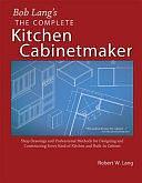 Bob Lang's Complete Kitchen Cabinet Maker: Shop Drawings and Professional Methods for Designing and Constructing Every Kind of Kitchen and Built-In Cabinet by Robert W. Lang