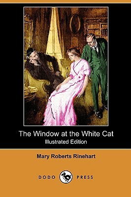 The Window at the White Cat (Illustrated Edition) (Dodo Press) by Mary Roberts Rinehart