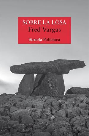 Sobre la losa (Serie del comisario Adamsberg nº 12) by Fred Vargas