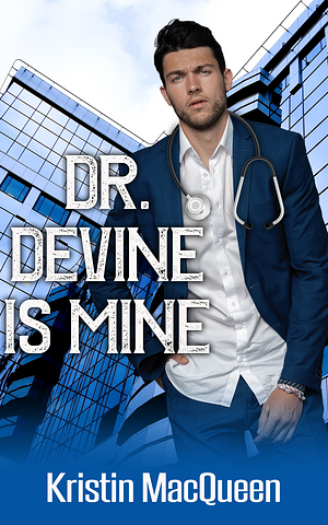 Dr. Devine is Mine by Kristin MacQueen, Kristin MacQueen