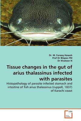 Tissue Changes in the Gut of Arius Thalassinus Infected with Parasites by Prof Dr Bilqees Fm, Dr M. Farooq Haseeb, Dr Khatoon N.