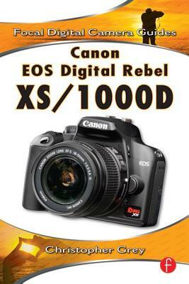 Canon EOS Digital Rebel Xs/1000d: Focal Digital Camera Guides by Christopher Grey