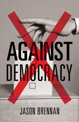Against Democracy: New Preface by Jason Brennan