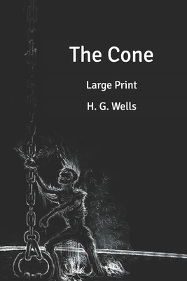 The Cone: Large Print by H.G. Wells
