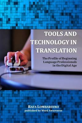 Tools and Technology in Translation: The Profile of Beginning Language Professionals in the Digital Age by Rafa Lombardino