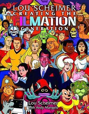 Lou Scheimer: Creating The Filmation Generation by Lou Scheimer, Andy Mangels