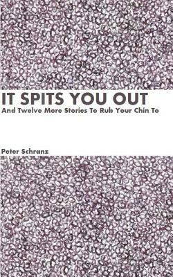 It Spits You Out, And Twelve More Stories To Rub Your Chin To by Peter Schranz