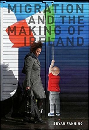 Migration and the Making of Ireland by Bryan Fanning