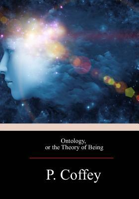 Ontology, or the Theory of Being by Peter Coffey