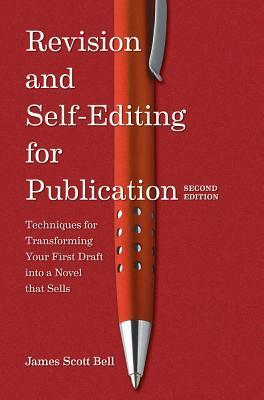 Revision and Self Editing for Publication: Techniques for Transforming Your First Draft Into a Novel That Sells by James Scott Bell