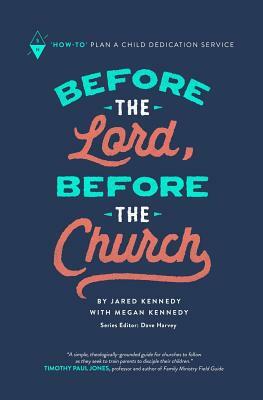 Before the Lord, Before the Church: How-To Plan a Child Dedication Service by Jared Kennedy, Megan Kennedy