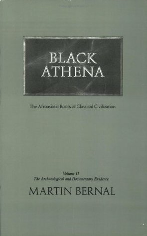 Black Athena: Afroasiatic Roots of Classical Civilization, Vol. 2: The Archaeological and Documentary Evidence by Martin Bernal