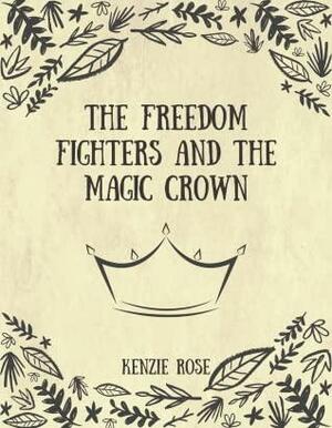 The Freedom Fighters and the Magic Crown (The Freedom Fighters Trilogy, #1) by Kenzie Rose