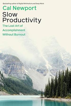 Slow Productivity: The Lost Art of Accomplishment Without Burnout by Cal Newport