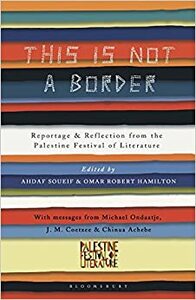 This Is Not a Border: Reportage & Reflection from the Palestine Festival of Literature by Omar El-Khairy, Ahdaf Soueif