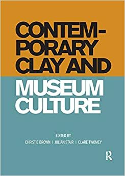 Contemporary Clay and Museum Culture by Julian Stair, Christie Brown, Clare Twomey