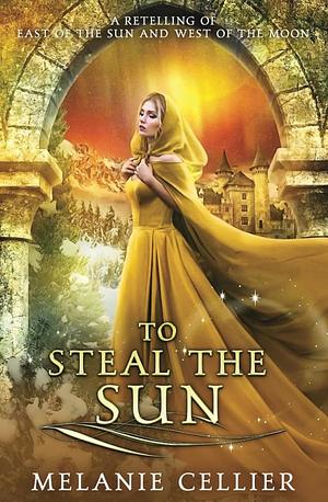 To Steal the Sun: A Retelling of East of the Sun and West of the Moon by Melanie Cellier