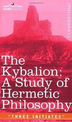 THE KYBALION: A Study of Hermetic Philosophy of Ancient Egypt and Greece by Three Initiates, Three Initiates