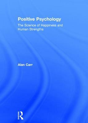Positive Psychology: The Science of Happiness and Human Strengths by Alan Carr