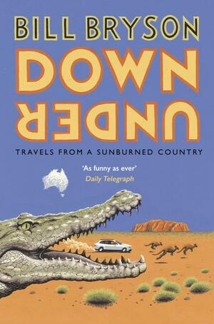 Down Under: Travels from a Sunburned Country by Bill Bryson, Bill Bryson