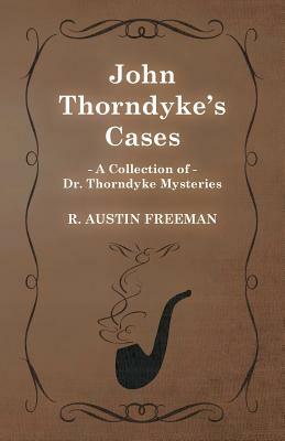 John Thorndyke's Cases (a Collection of Dr. Thorndyke Mysteries) by R. Austin Freeman