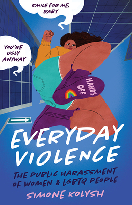 Everyday Violence: The Public Harassment of Women and LGBTQ People by Simone Kolysh