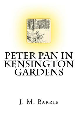 Peter Pan In Kensington Gardens The Classic Story Written by J. M. Barrie by J.M. Barrie