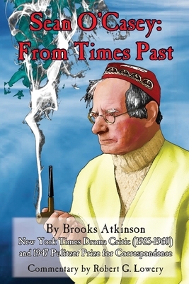 Sean O'Casey: From Times Past by Brooks Atkinson, Robert G. Lowery