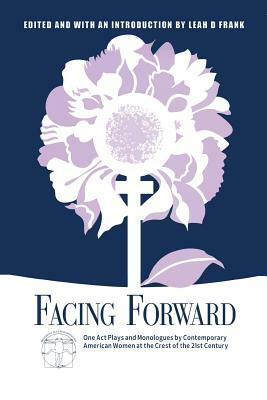 Facing Forward: One Act Plays and Monologues by Contemporary American Women at the Crest of the 21st Century by Neena Beber, Lenore Bensinger
