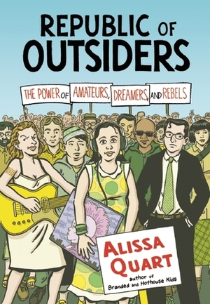Republic of Outsiders: The Power of Amateurs, Dreamers and Rebels by Alissa Quart