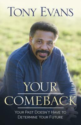 Your Comeback: Your Past Doesn't Have to Determine Your Future by Tony Evans