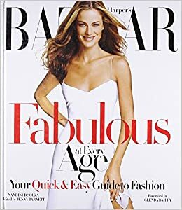 Harper's Bazaar Fabulous at Every Age: Your QuickEasy Guide to Fashion by Nandini D'Souza, Jennifer Barnett, Glenda Bailey