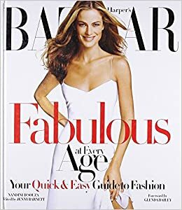 Harper's Bazaar Fabulous at Every Age: Your QuickEasy Guide to Fashion by Glenda Bailey, Nandini D'Souza, Jennifer Barnett