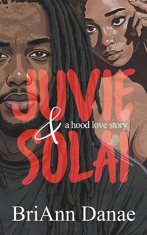 Juvie & Solai: A Hood Love Story by BriAnn Danae