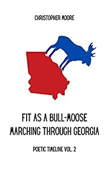 Fit as a Bull-Moose Marching Through Georgia: Poetic Timeline Vol. 2 by Christopher Moore