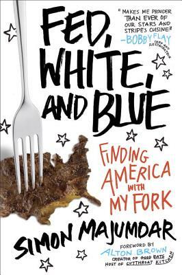 Fed, White, and Blue: Finding America with My Fork by Simon Majumdar