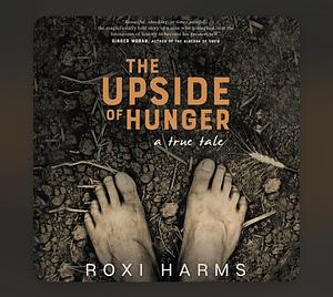 The Upside of Hunger: A True Tale by Roxi Harms