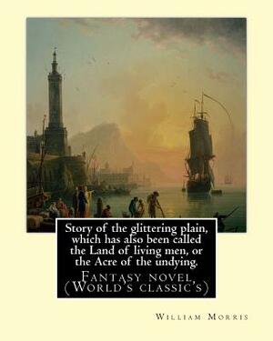 Story of the glittering plain, which has also been called the Land of living men, or the Acre of the undying. By: William Morris: Fantasy novel (World by William Morris