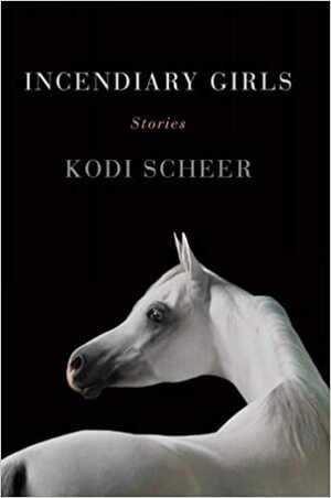 Incendiary Girls by Kodi Scheer