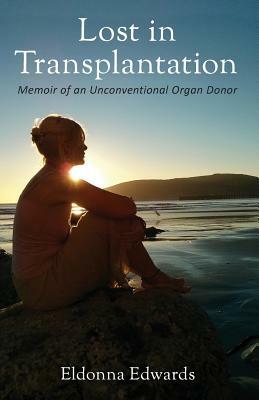 Lost in Transplantation: Memoir of an Unconventional Organ Donor by Eldonna Edwards