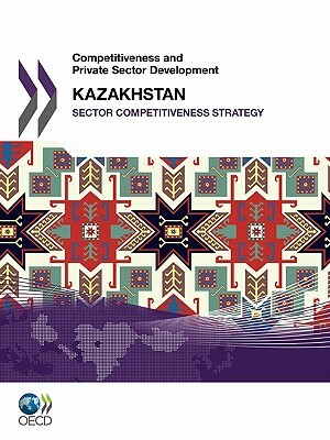 Competitiveness and Private Sector Development: Kazakhstan 2010 Sector Competitiveness Strategy by 