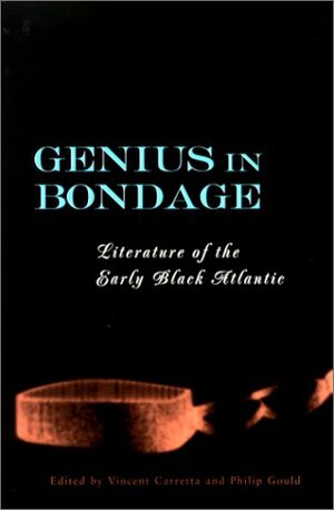 Genius in Bondage: Literature of the Early Black Atlantic by Vincent Carretta